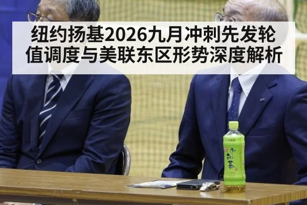 纽约扬基2026九月冲刺先发轮值调度与美联东区形势深度解析